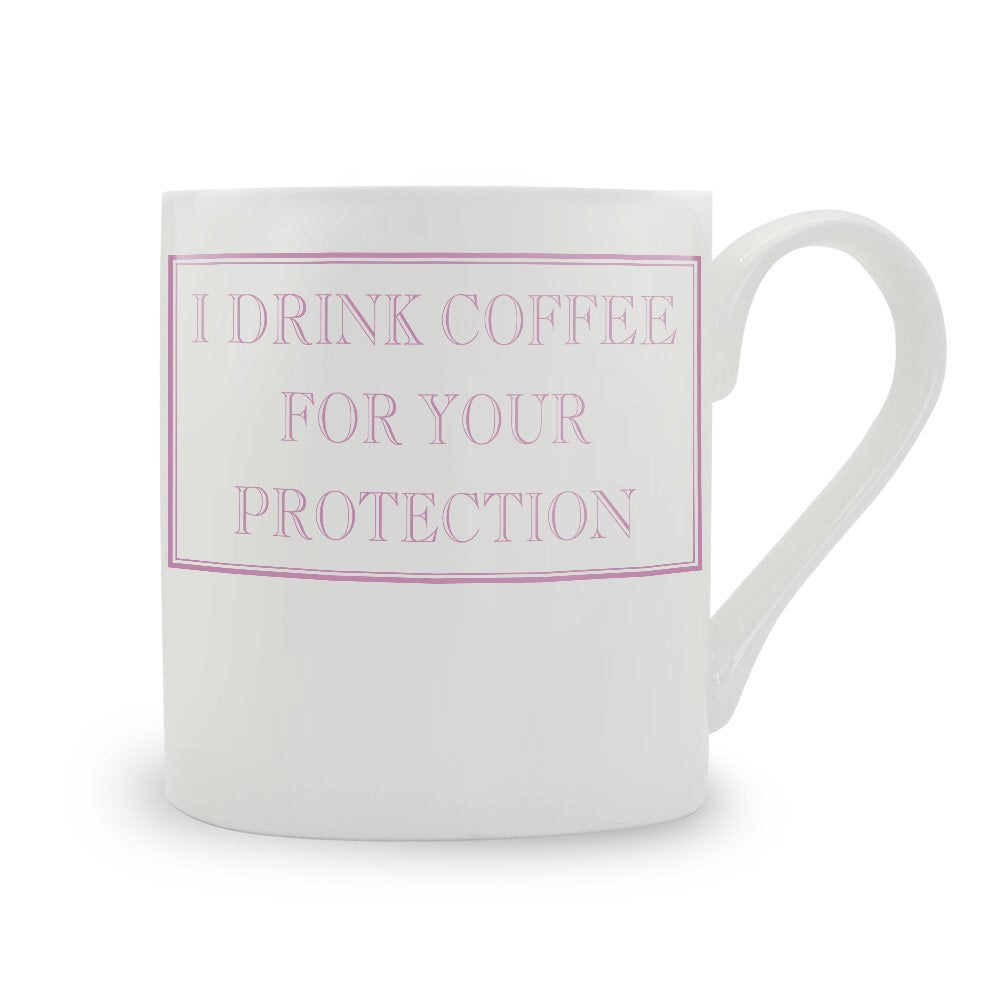 I Drink Coffee For Your Protection Mug