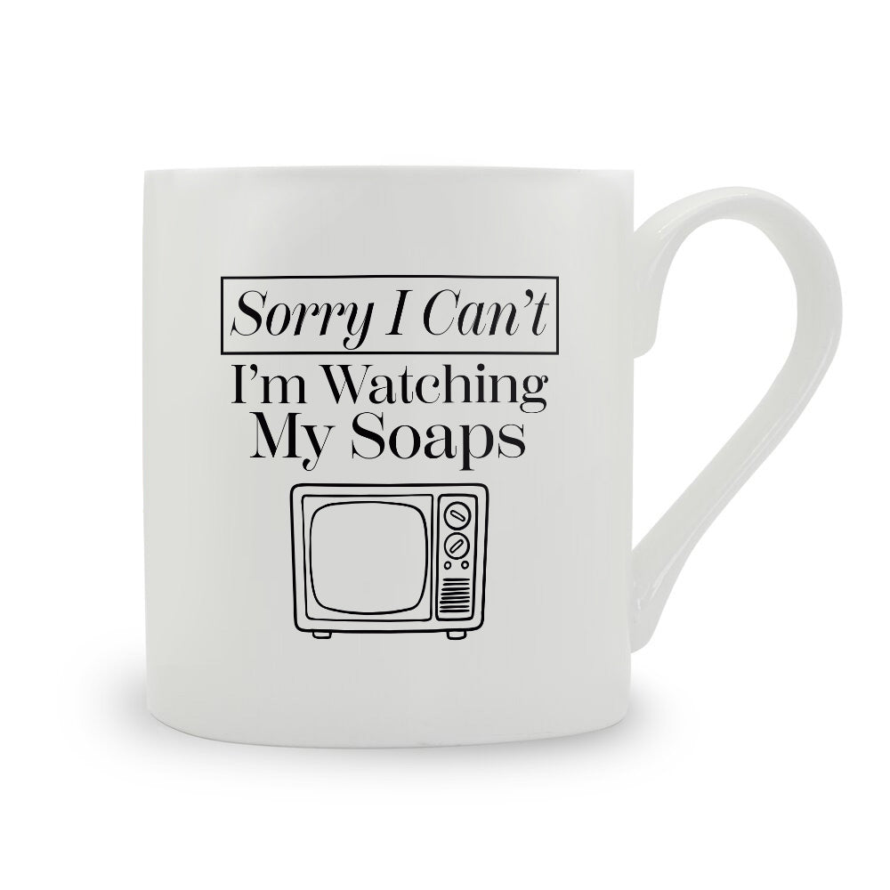 Sorry I Can't I'm Watching My Soaps Bone China Mug