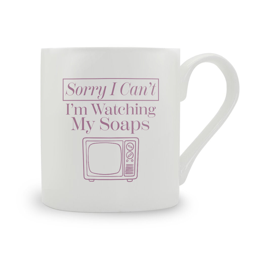 Sorry I Can't I'm Watching My Soaps Bone China Mug