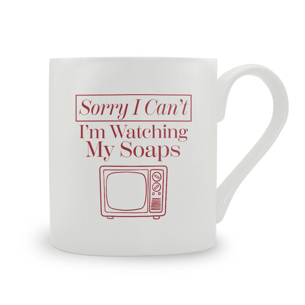 Sorry I Can't I'm Watching My Soaps Bone China Mug