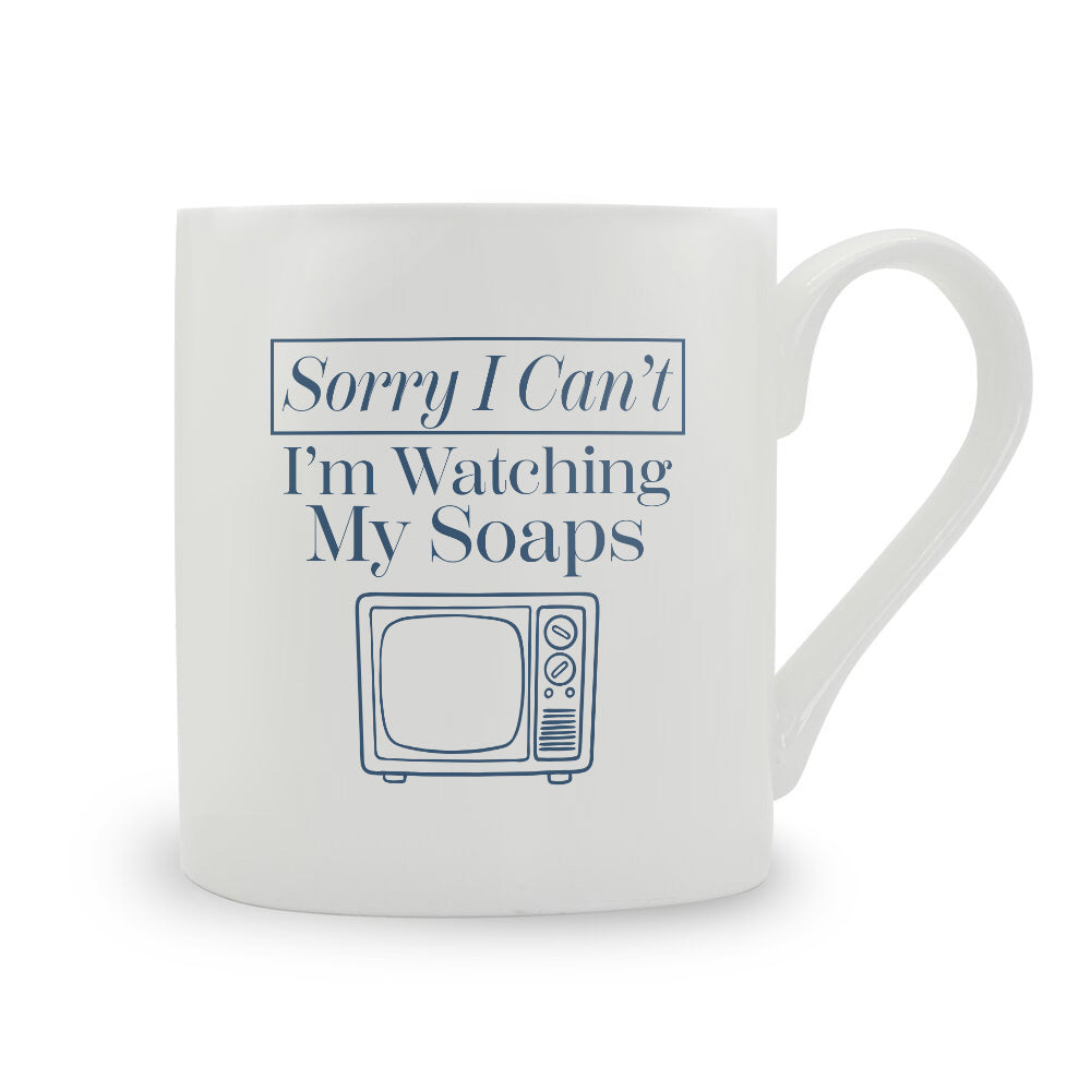 Sorry I Can't I'm Watching My Soaps Bone China Mug
