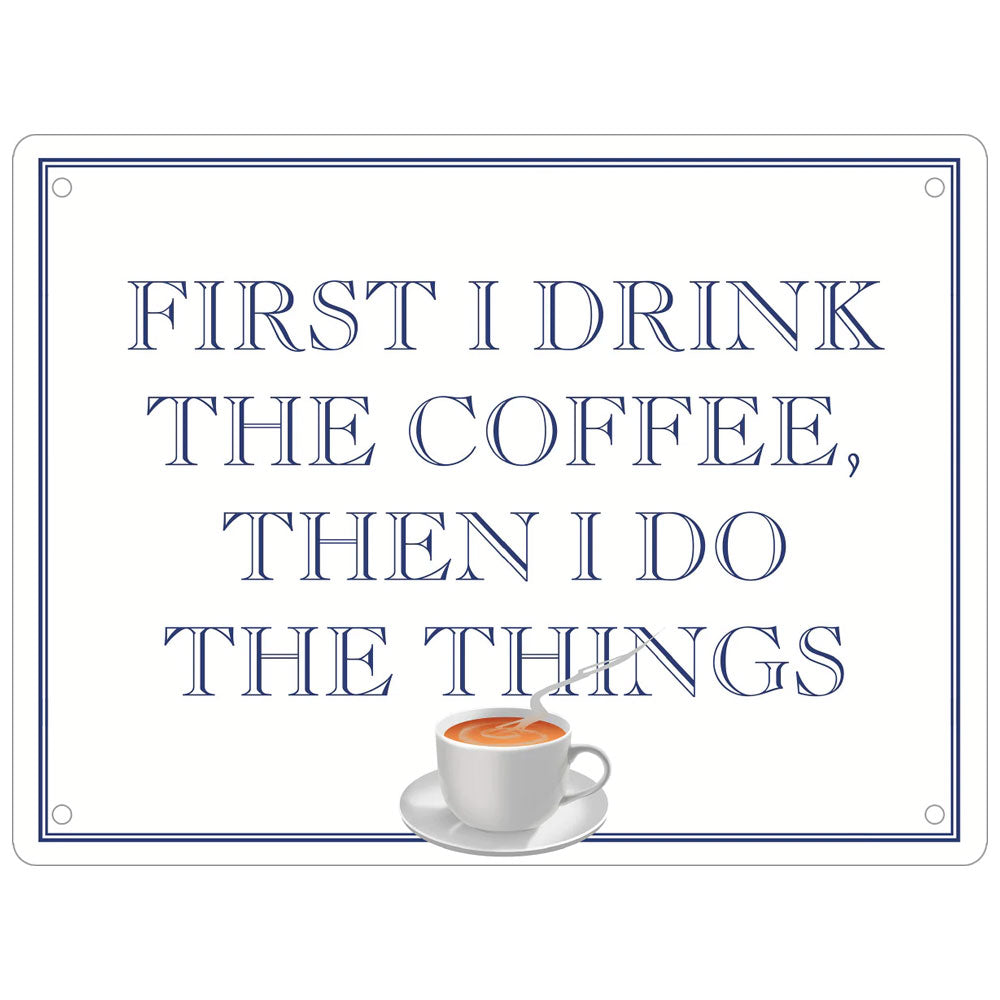 First I Drink The Coffee, Then I Do The Things Mini Tin Sign