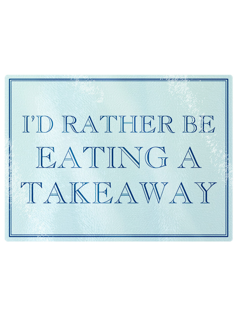 I'd Rather Be Eating A Takeaway Rectangular Chopping Board