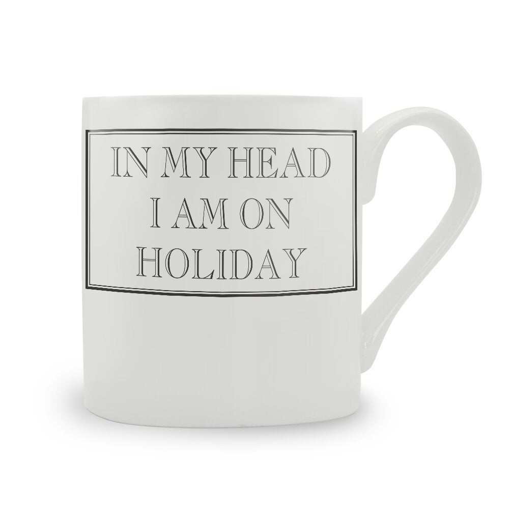 In My Head I Am On Holiday Mug