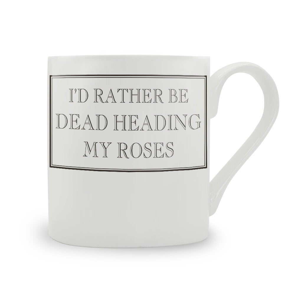 I'd Rather Be Dead Heading My Roses Mug