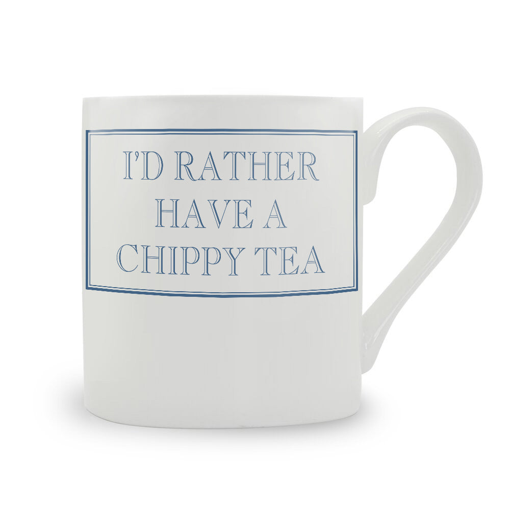 I'd Rather Have A Chippy Tea Mug