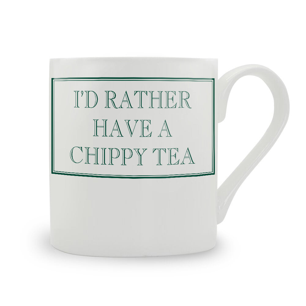 I'd Rather Have A Chippy Tea Mug