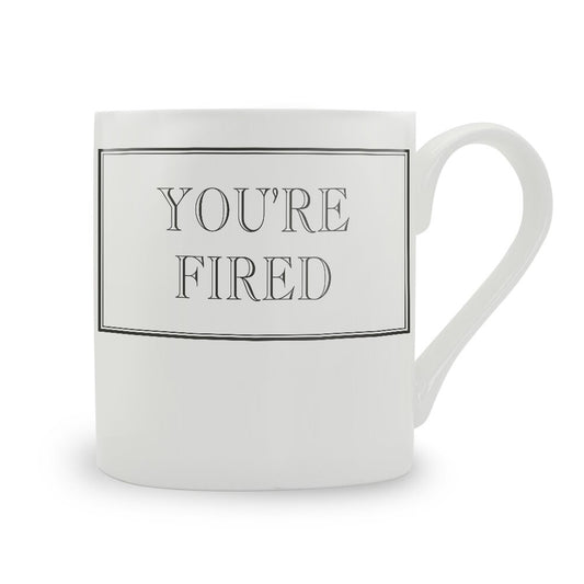 You're Fired Mug