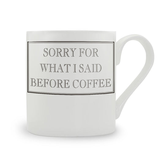 Sorry For What I Said Before Coffee Mug