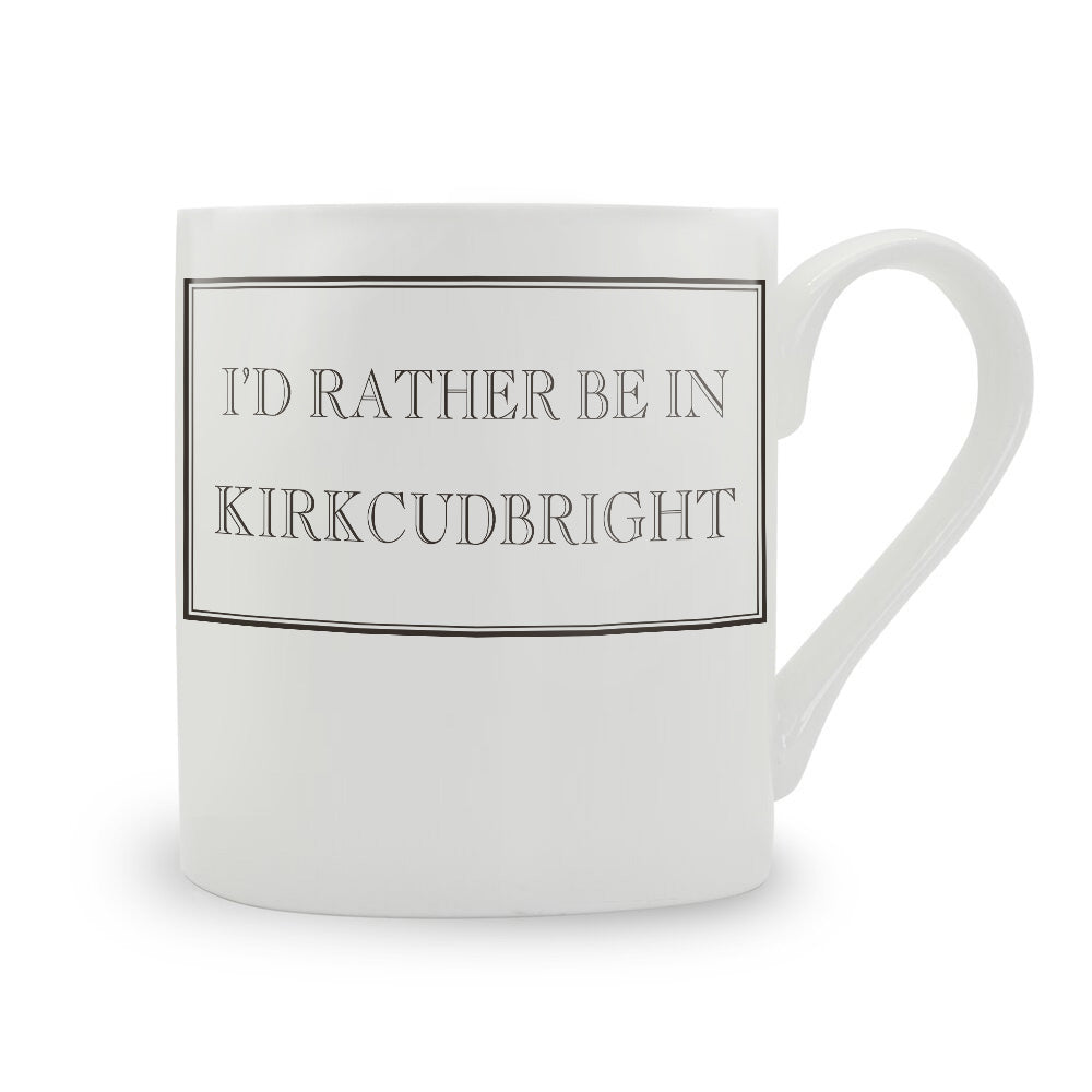 I'd Rather Be In Kirkcudbright Mug