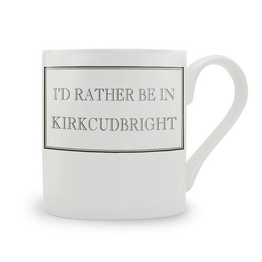 I'd Rather Be In Kirkcudbright Mug