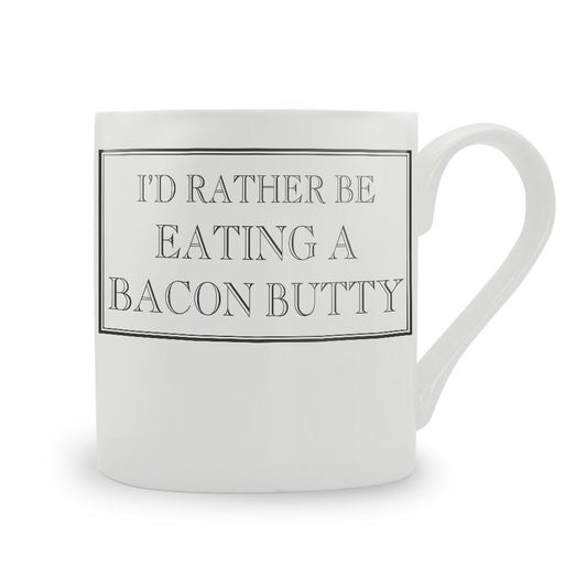 I'd Rather Be Eating A Bacon Butty Mug