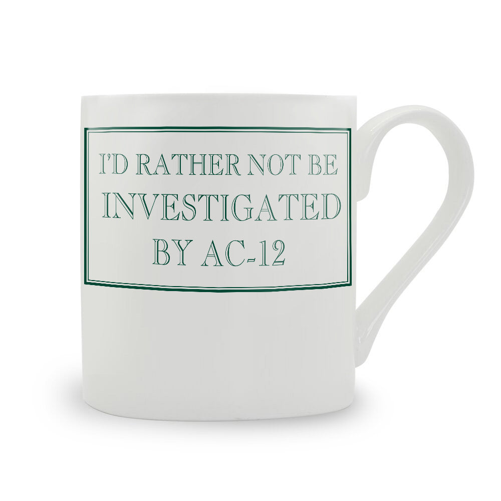 I'd Rather Not Be Investigated By AC-12 Mug