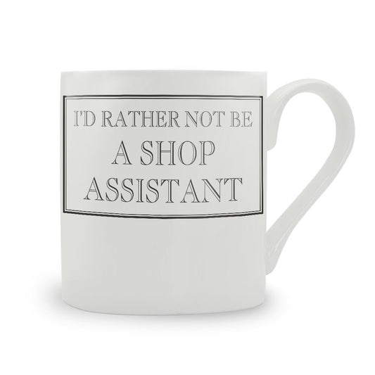 I'd Rather Not Be A Shop Assistant Mug