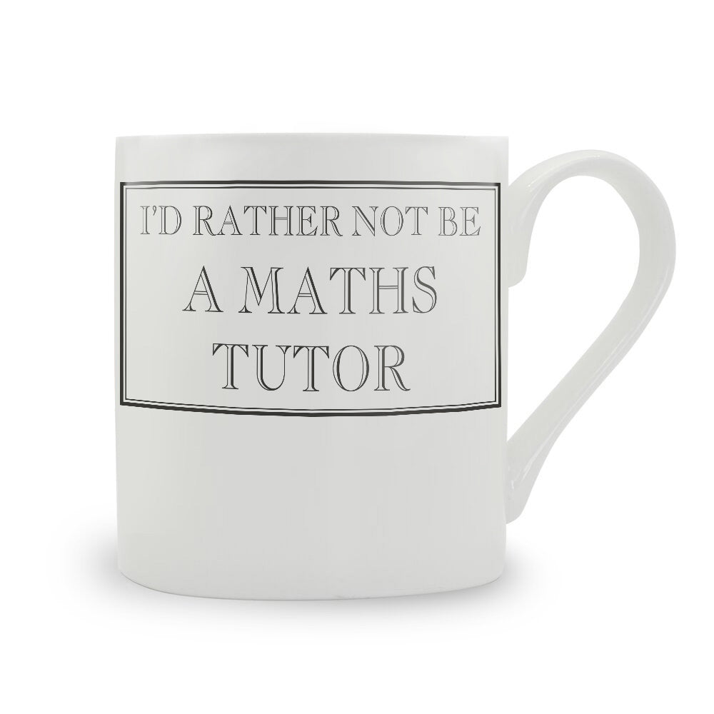 I'd Rather Not Be A Maths Tutor Mug