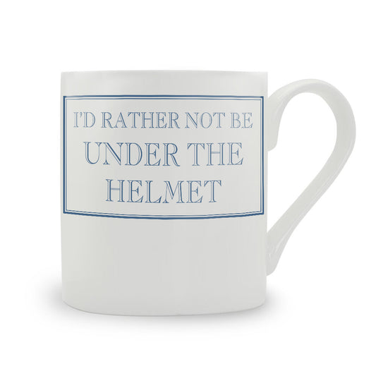 I'd Rather Not Be Under The Helmet Mug