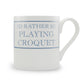 I'd Rather Be Playing Croquet Mug