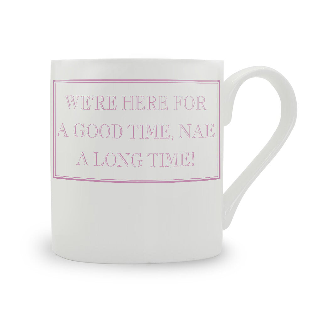 We're Here For A Good Time, Nae A Long Time! Mug