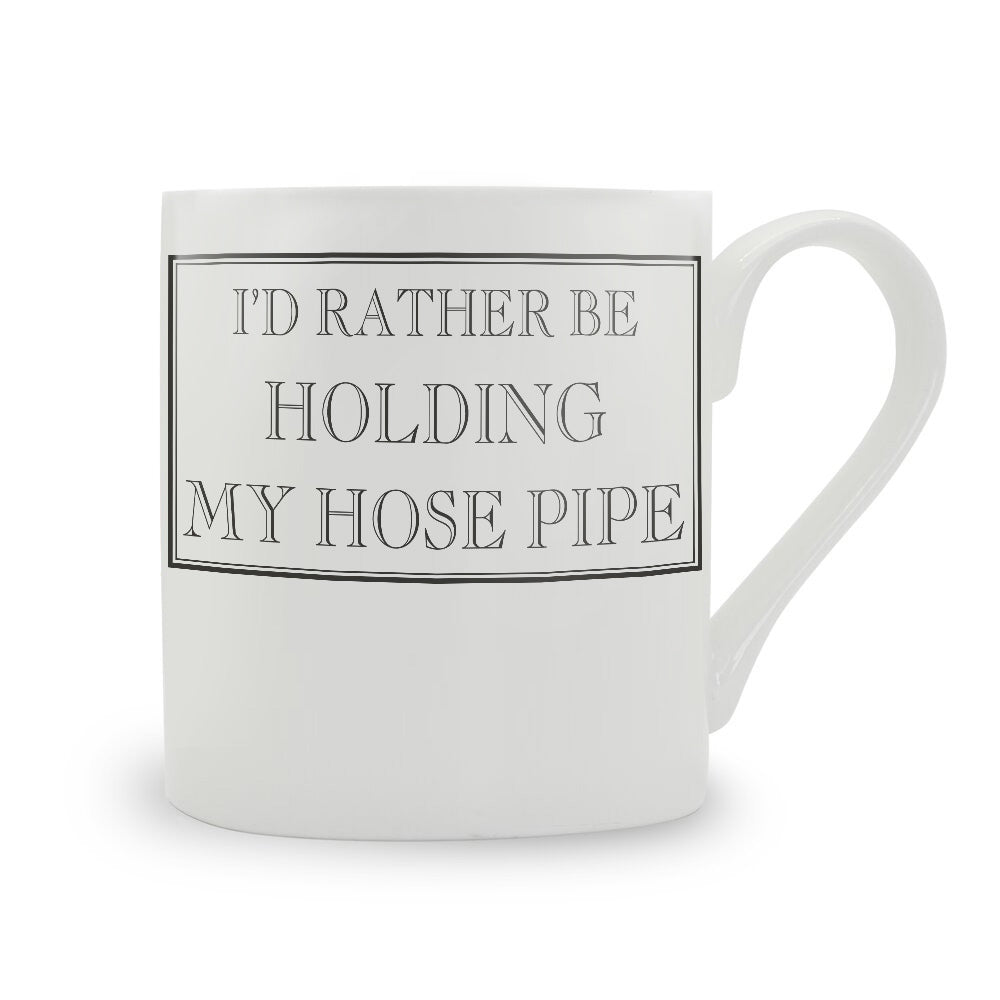 I'd Rather Be Holding My Hose Pipe Mug