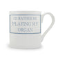 I'd Rather Be Playing My Organ Mug