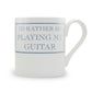 I'd Rather Be Playing My Guitar Mug
