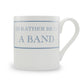 I'd Rather Be In A Band Mug