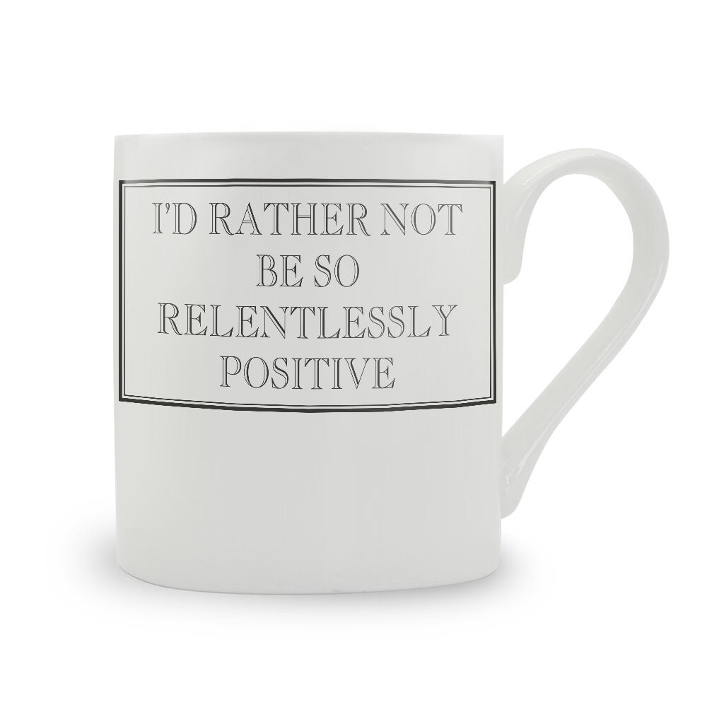 I'd Rather Not Be So Relentlessly Positive Mug