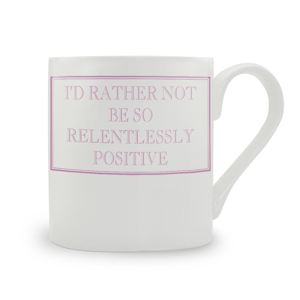 I'd Rather Not Be So Relentlessly Positive Mug