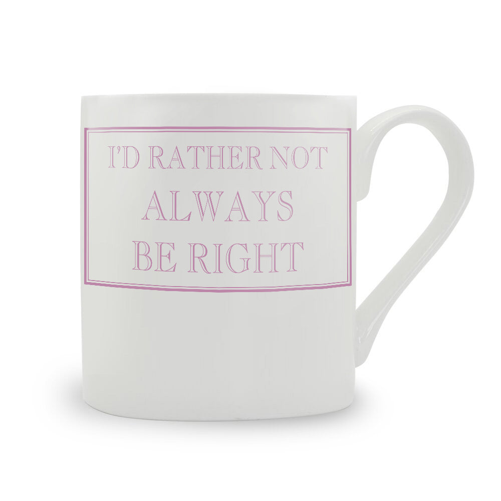 I'd Rather Not Always Be Right Mug