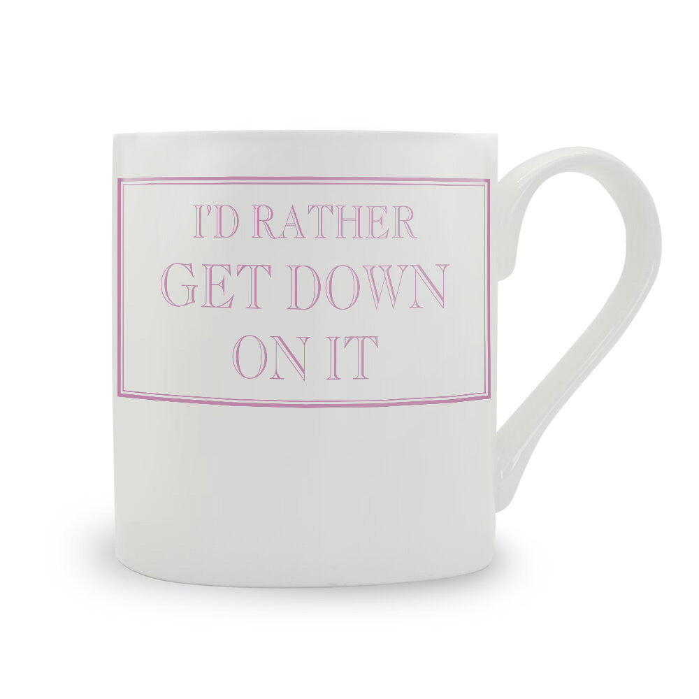 I'd Rather Get Down On It Mug