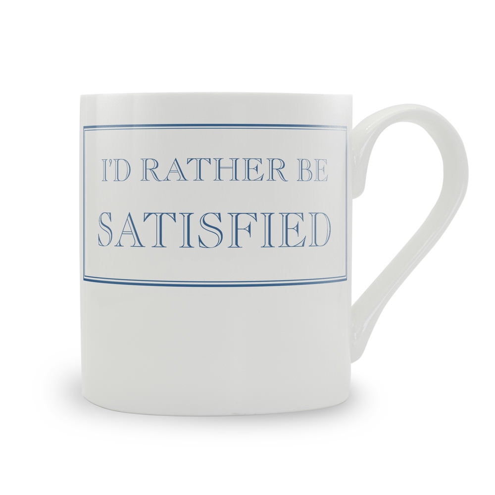 I'd Rather Be Satisfied Mug