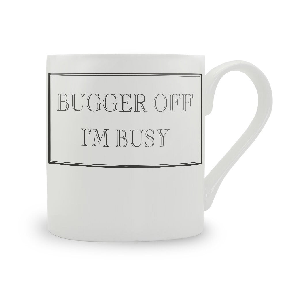 Bugger Off I'm Busy Mug