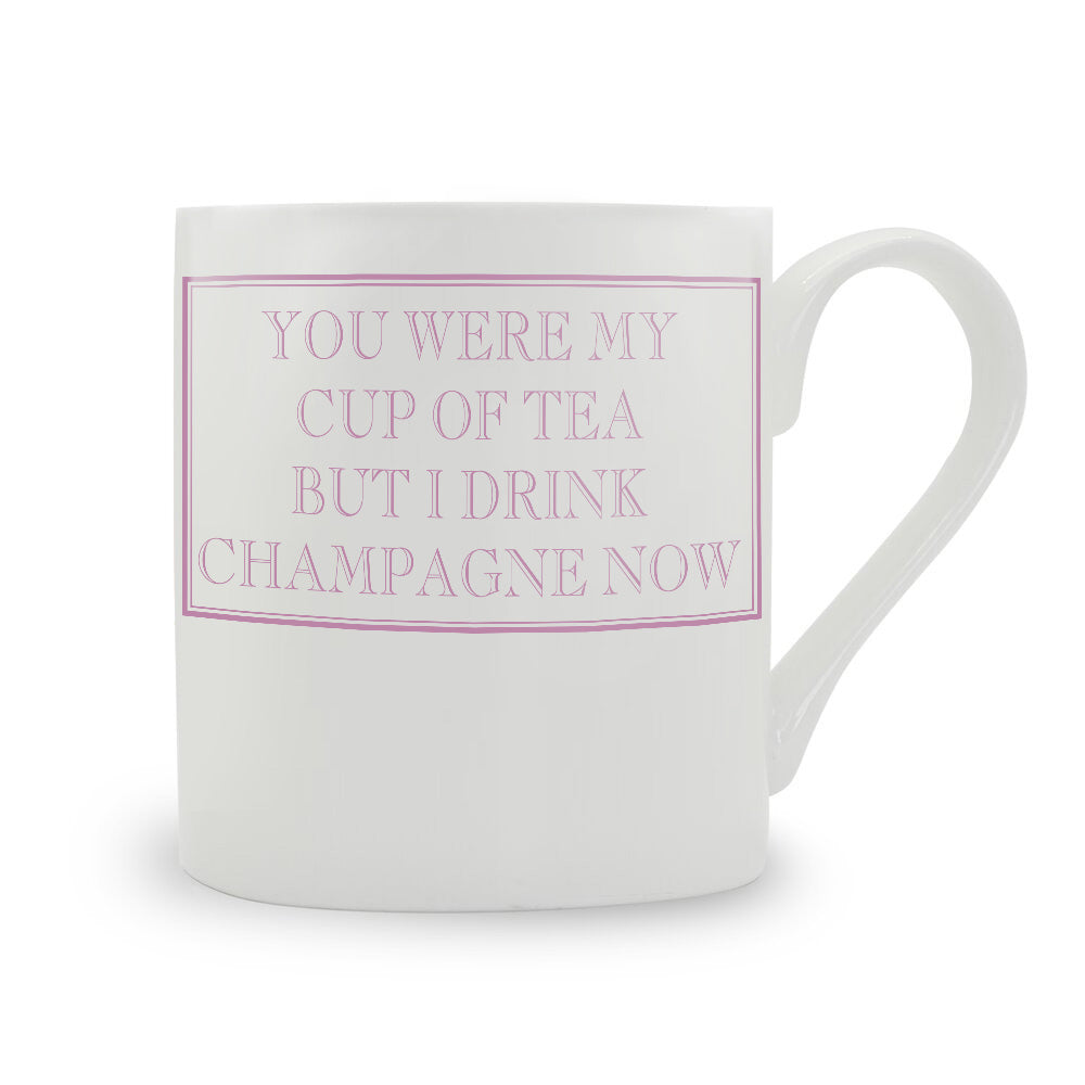 You Were My Cup Of Tea But I Drink Champagne Now Mug