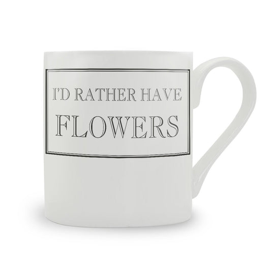 I'd Rather Have Flowers Mug