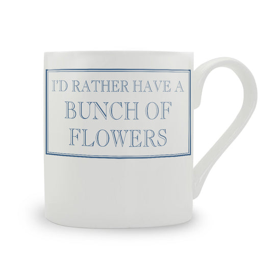 I'd Rather Have A Bunch Of Flowers Mug