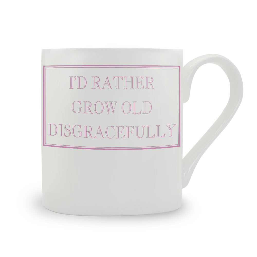 I'd Rather Grow Old Disgracefully Mug