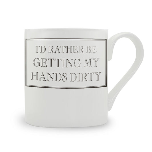 I’d Rather Be Getting My Hands Dirty Mug