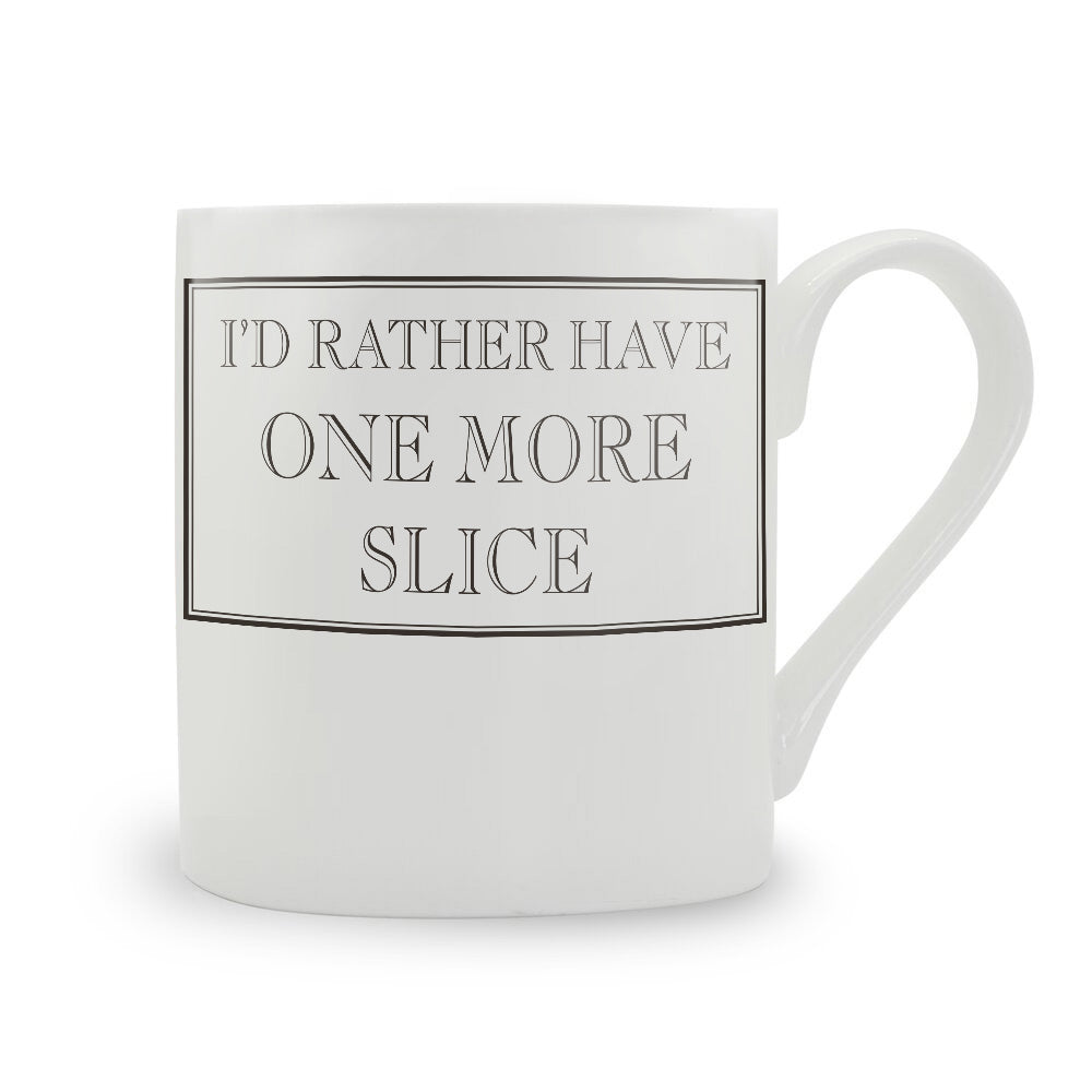 I’d Rather Have One More Slice Mug