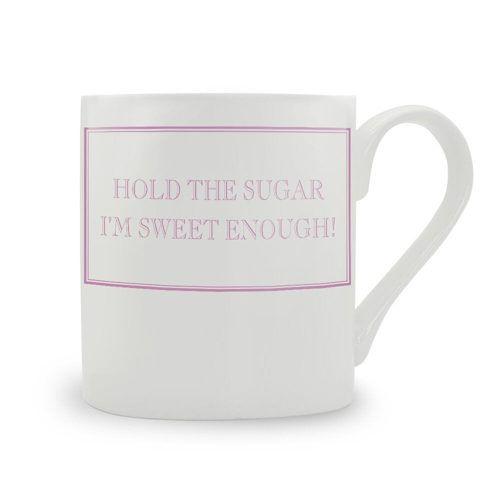 Hold The Sugar I’m Sweet Enough! Mug