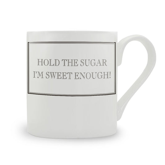 Hold The Sugar I’m Sweet Enough! Mug