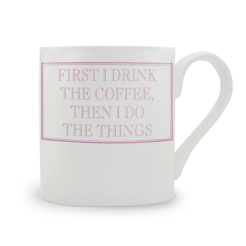 First I Drink The Coffee, Then I Do The Things Mug