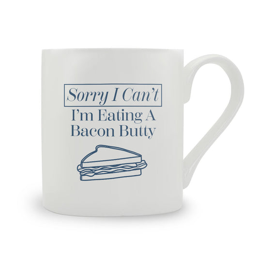 Sorry I Can't I'm Eating A Bacon Butty Bone China Mug