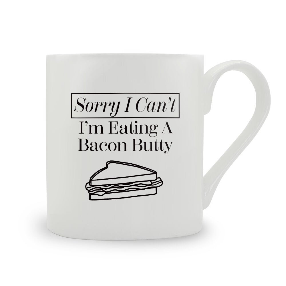 Sorry I Can't I'm Eating A Bacon Butty Bone China Mug