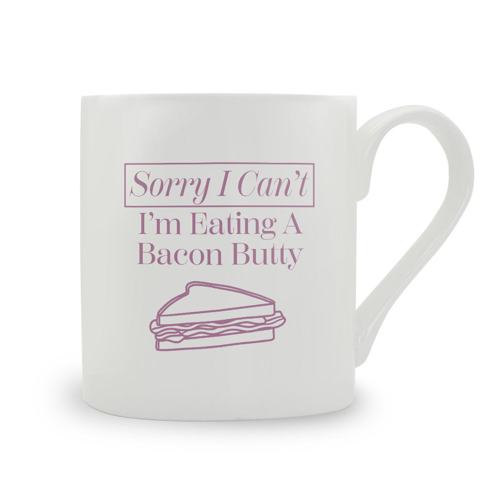 Sorry I Can't I'm Eating A Bacon Butty Bone China Mug