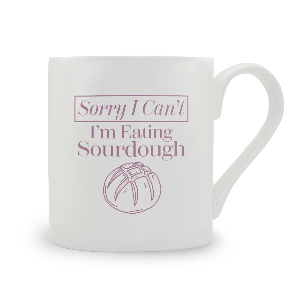 Sorry I Can't I'm Eating Sourdough Bone China Mug