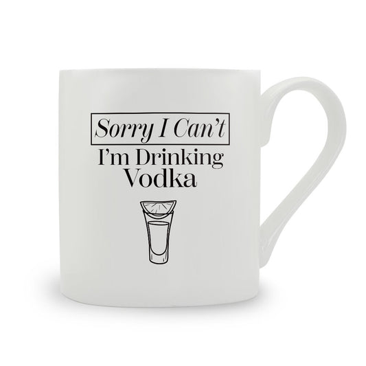 Sorry I Can't I'm Drinking Vodka Bone China Mug