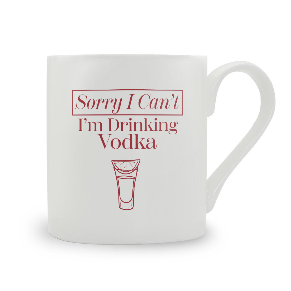 Sorry I Can't I'm Drinking Vodka Bone China Mug