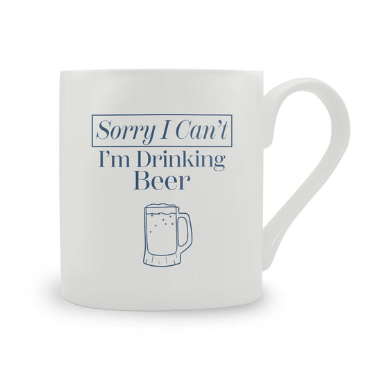 Sorry I Can't I'm Drinking Beer Bone China Mug