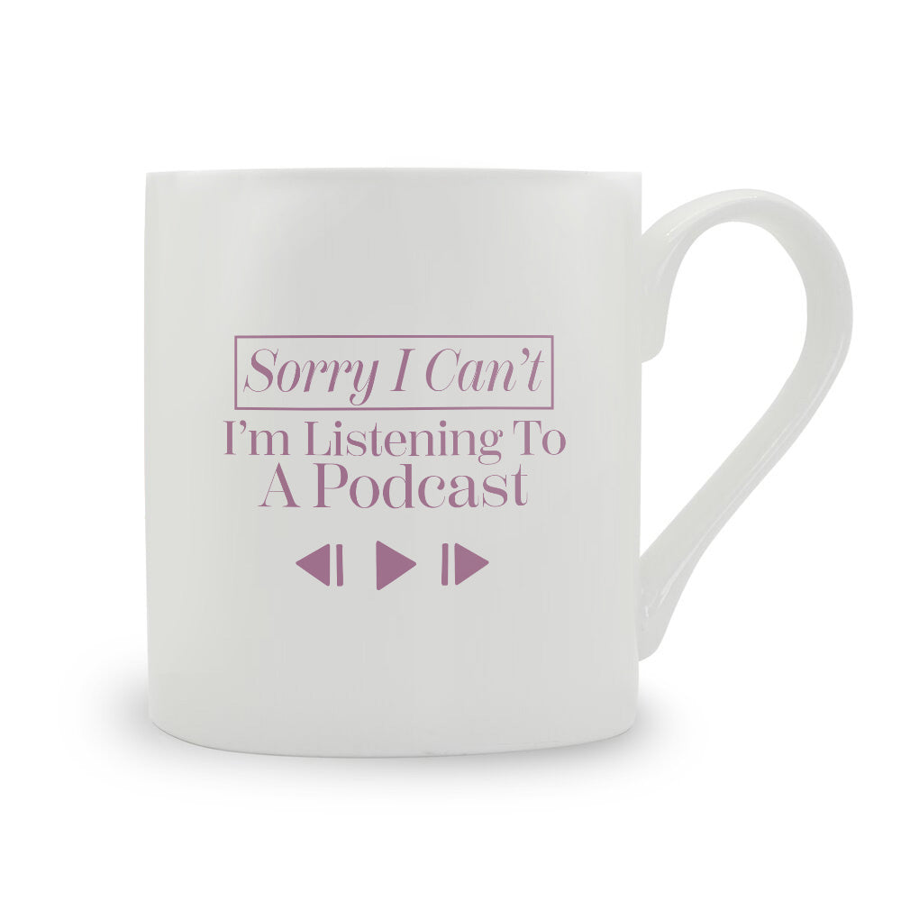 Sorry I Can't I'm Listening To A Podcast Bone China Mug