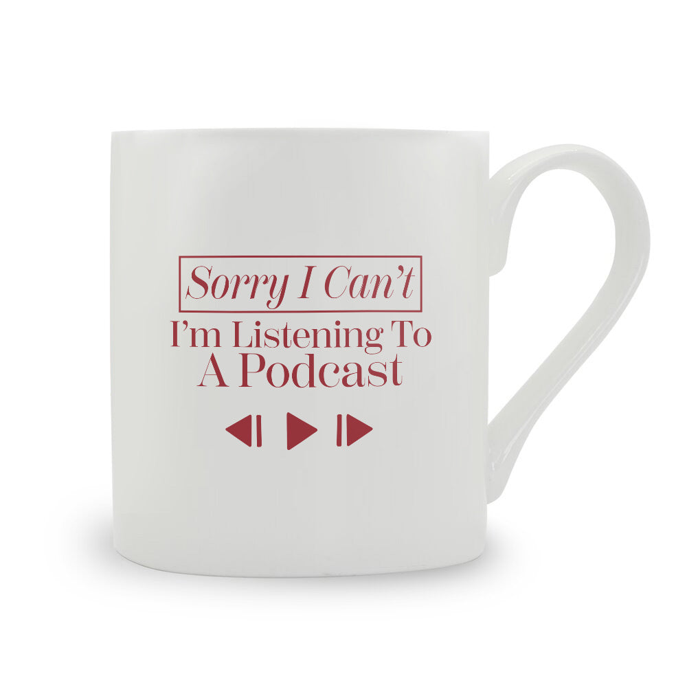 Sorry I Can't I'm Listening To A Podcast Bone China Mug